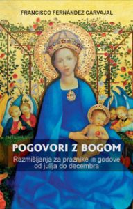 POGOVORI Z BOGOM: Razmišljanja za praznike in godove od julija do decembra POGOVORI Z BOGOM: Razmišljanja za praznike in godove od julija do decembra