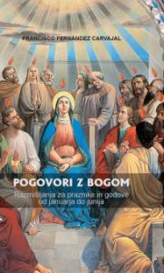 POGOVORI Z BOGOM: Razmišljanja za praznike in godove od januarja do junija POGOVORI Z BOGOM: Razmišljanja za praznike in godove od januarja do junija